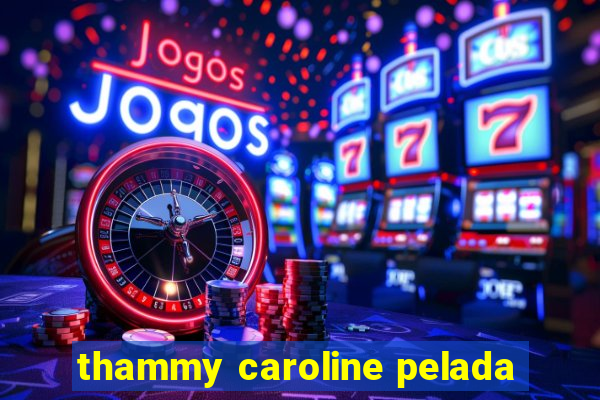 thammy caroline pelada